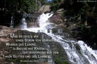 Und er zeigte mir einen Strom von lebendigen Wasser des Lebens, glänzend wie Kristall, der hervorging aus dem Thron Gottes und des Lammes.  (Offenbarung 22,1)